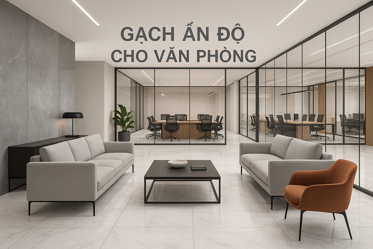 Vì sao nên chọn gạch Ấn Độ cho văn phòng và sảnh tiếp khách?